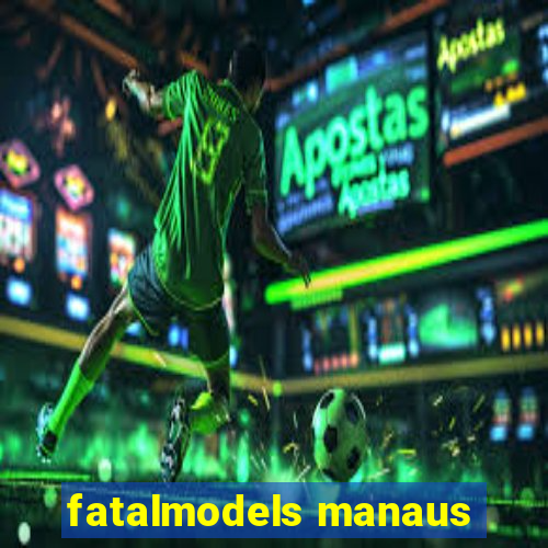 fatalmodels manaus